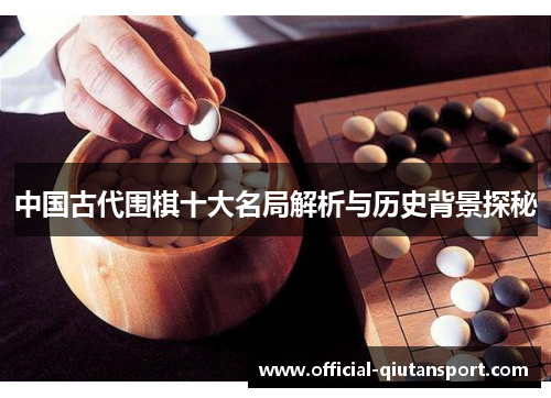 中国古代围棋十大名局解析与历史背景探秘